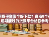 网贷平台哪个好下款？盘点8个有逾期能过的贷款平台给你参考