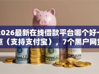 2026最新在线借款平台哪个好一点（支持支付宝），7个黑户网贷平台秒下款简单无私分享