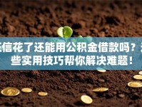 征信花了还能用公积金借款吗？这些实用技巧帮你解决难题！