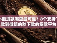 小额贷款哪里最可靠？8个支持下款到微信的秒下款的贷款平台