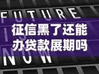 征信黑了还能办贷款展期吗？真实操作指南