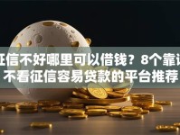 征信不好哪里可以借钱？8个靠谱不看征信容易贷款的平台推荐