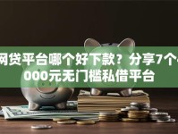 网贷平台哪个好下款？分享7个4000元无门槛私借平台
