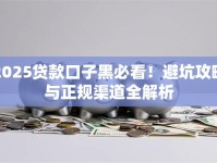 2025贷款口子黑必看！避坑攻略与正规渠道全解析