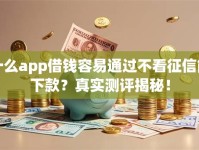 什么app借钱容易通过不看征信能下款？真实测评揭秘！
