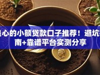 良心的小额贷款口子推荐！避坑指南+靠谱平台实测分享