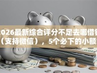 2026最新综合评分不足去哪借钱（支持微信），5个必下的小额贷款软件无私分享