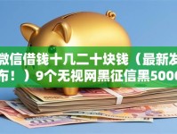 微信借钱十几二十块钱（最新发布！）9个无视网黑征信黑5000贷款口子