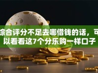 综合评分不足去哪借钱的话，可以看看这7个分乐购一样口子