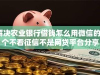 解决农业银行借钱怎么用微信的8个不看征信不是网贷平台分享