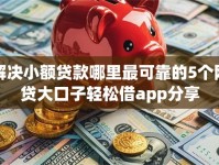 解决小额贷款哪里最可靠的5个网贷大口子轻松借app分享