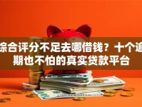 综合评分不足去哪借钱？十个逾期也不怕的真实贷款平台