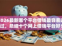 2026最新哪个平台借钱最容易通过，总结十个网上借钱平台好！