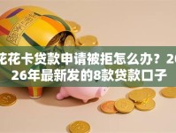 花花卡贷款申请被拒怎么办？2026年最新发的8款贷款口子