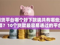 网贷平台哪个好下款拢共有哪些选择？10个贷款最容易通过的平台详解