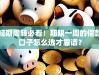 短期周转必看！期限一周的借款口子怎么选才靠谱？
