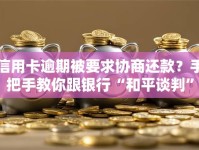 信用卡逾期被要求协商还款？手把手教你跟银行“和平谈判”