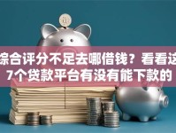 综合评分不足去哪借钱？看看这7个贷款平台有没有能下款的