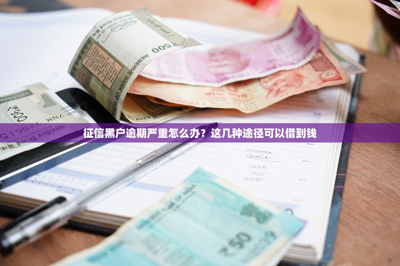 征信黑户逾期严重怎么办？这几种途径可以借到钱