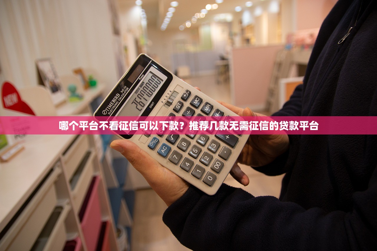 哪个平台不看征信可以下款？推荐几款无需征信的贷款平台