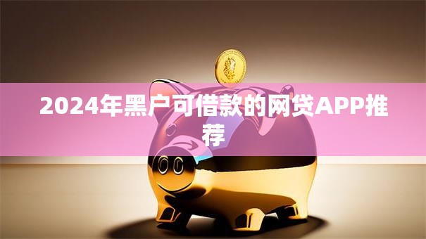 2024年黑户可借款的网贷APP推荐