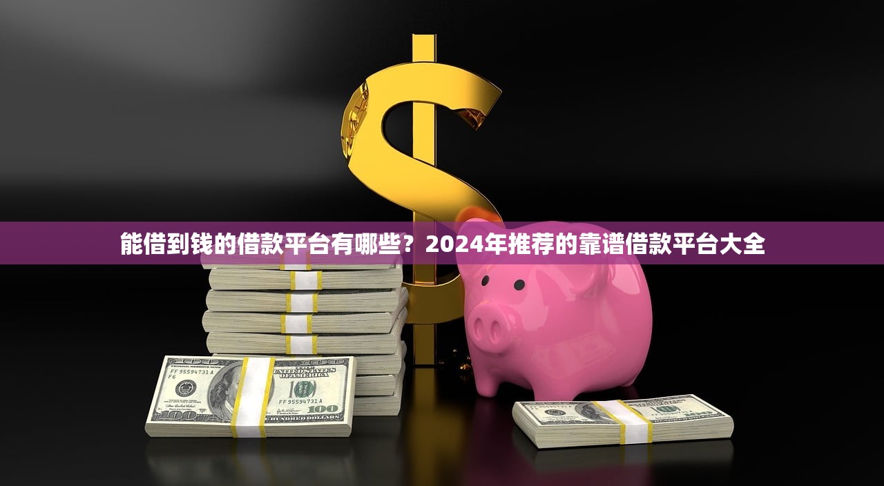 能借到钱的借款平台有哪些？2024年推荐的靠谱借款平台大全
