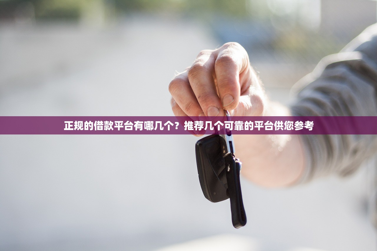 正规的借款平台有哪几个？推荐几个可靠的平台供您参考