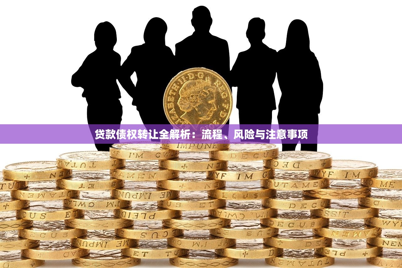 贷款债权转让全解析：流程、风险与注意事项