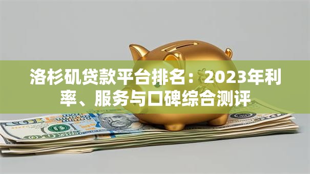 洛杉矶贷款平台排名：2023年利率、服务与口碑综合测评