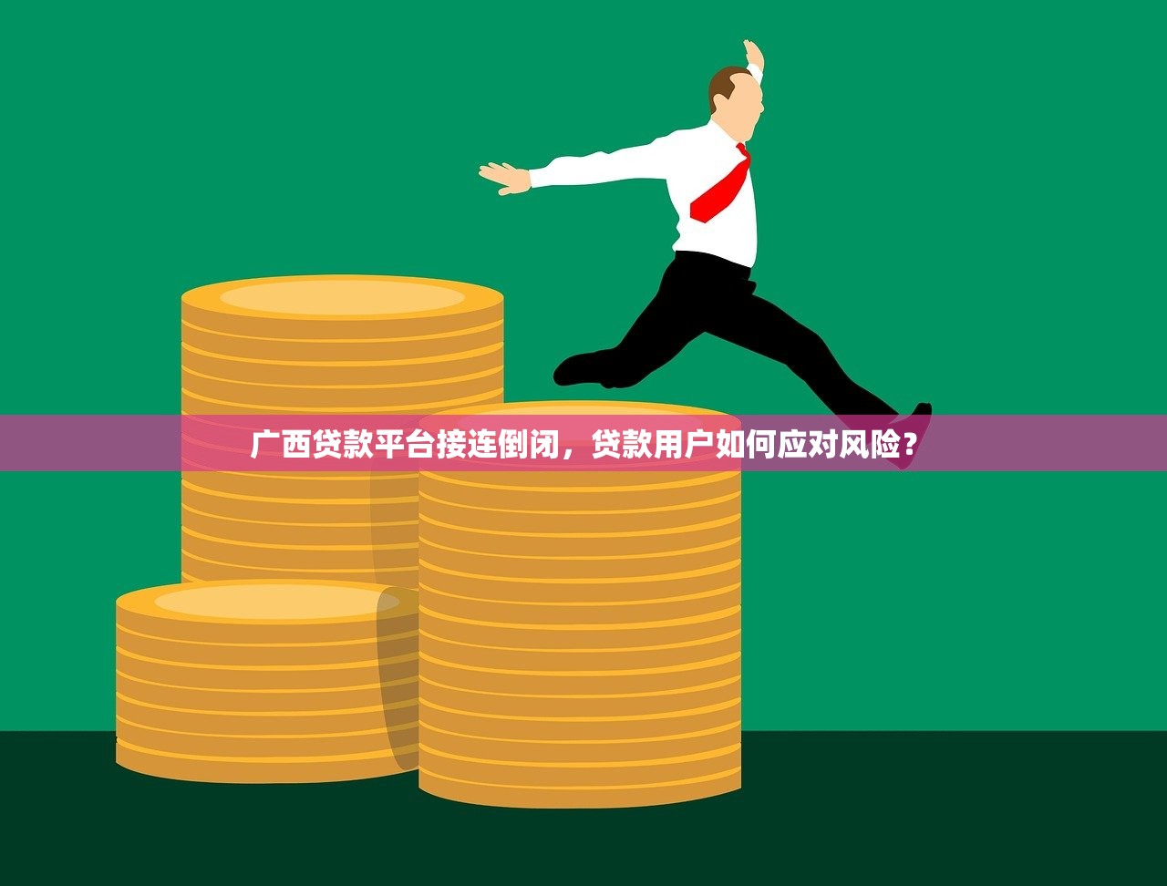广西贷款平台接连倒闭,贷款用户如何应对风险? 广西贷款平台接连倒闭,贷款用户如何应对风险?