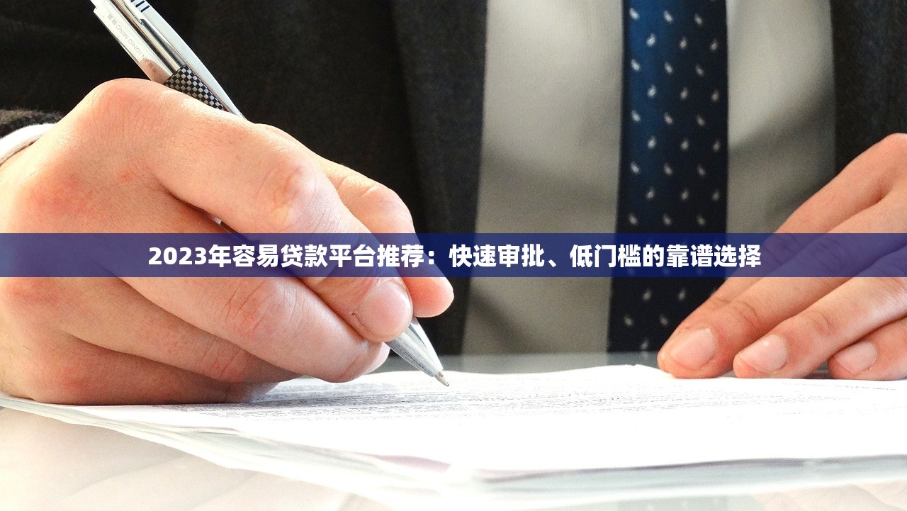 2023年容易贷款平台推荐:快速审批、低门槛的靠谱选择 2023年容易贷款平台推荐:快速审批、低门槛的靠谱选择