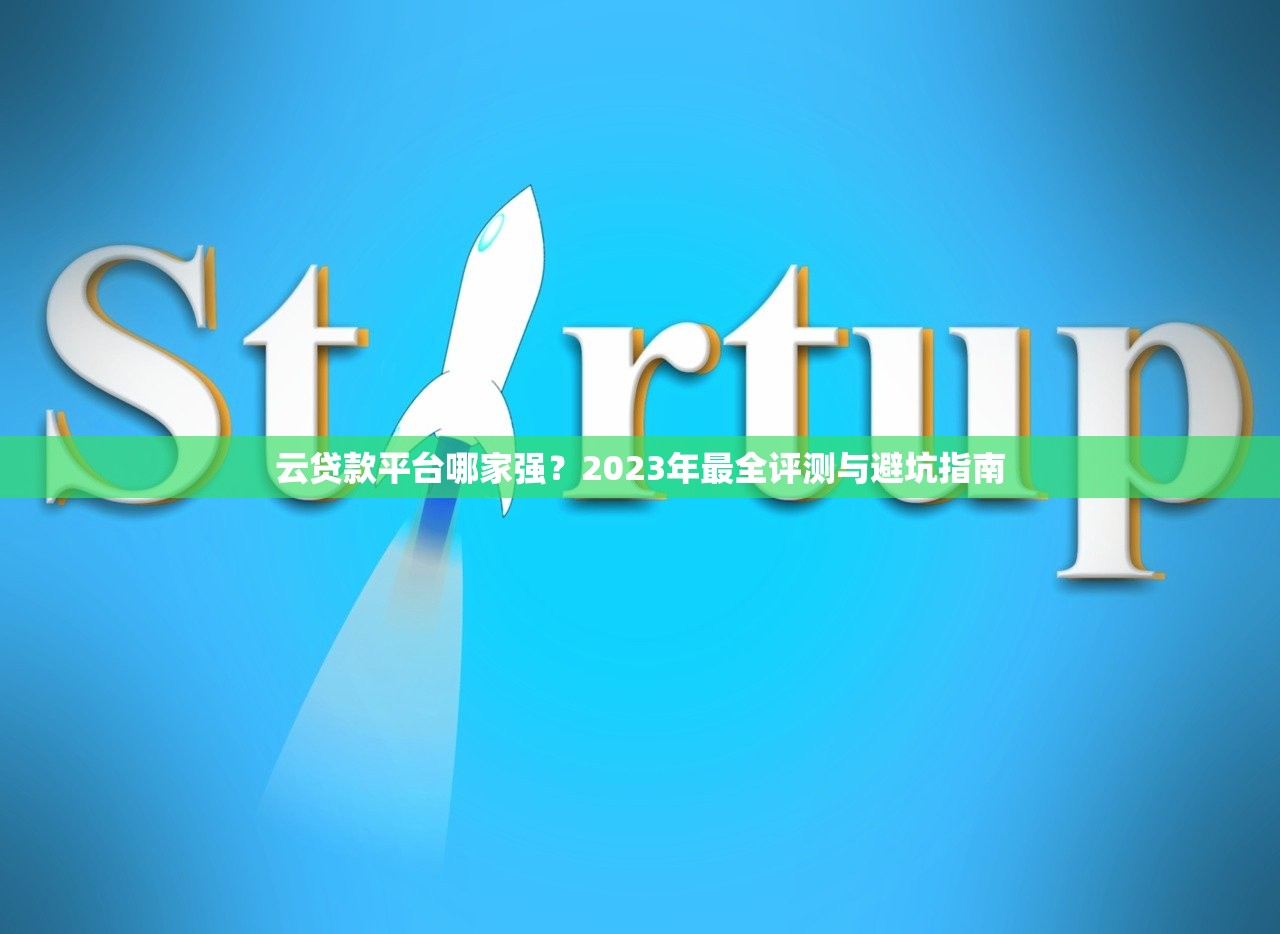 云贷款平台哪家强？2023年最全评测与避坑指南