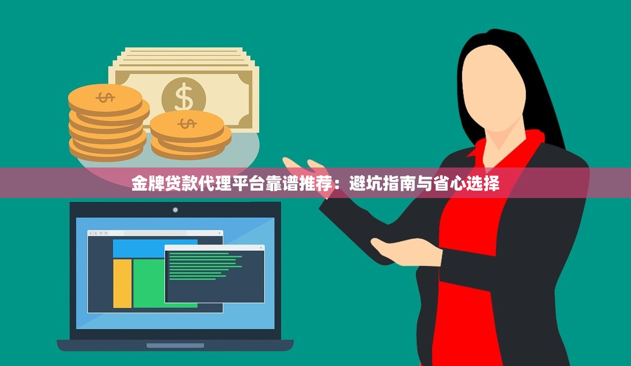 金牌贷款代理平台靠谱推荐:避坑指南与省心选择 金牌贷款代理平台靠谱推荐:避坑指南与省心选择
