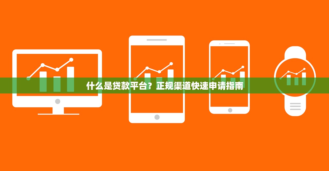 什么是贷款平台?正规渠道快速申请指南 什么是贷款平台?正规渠道快速申请指南