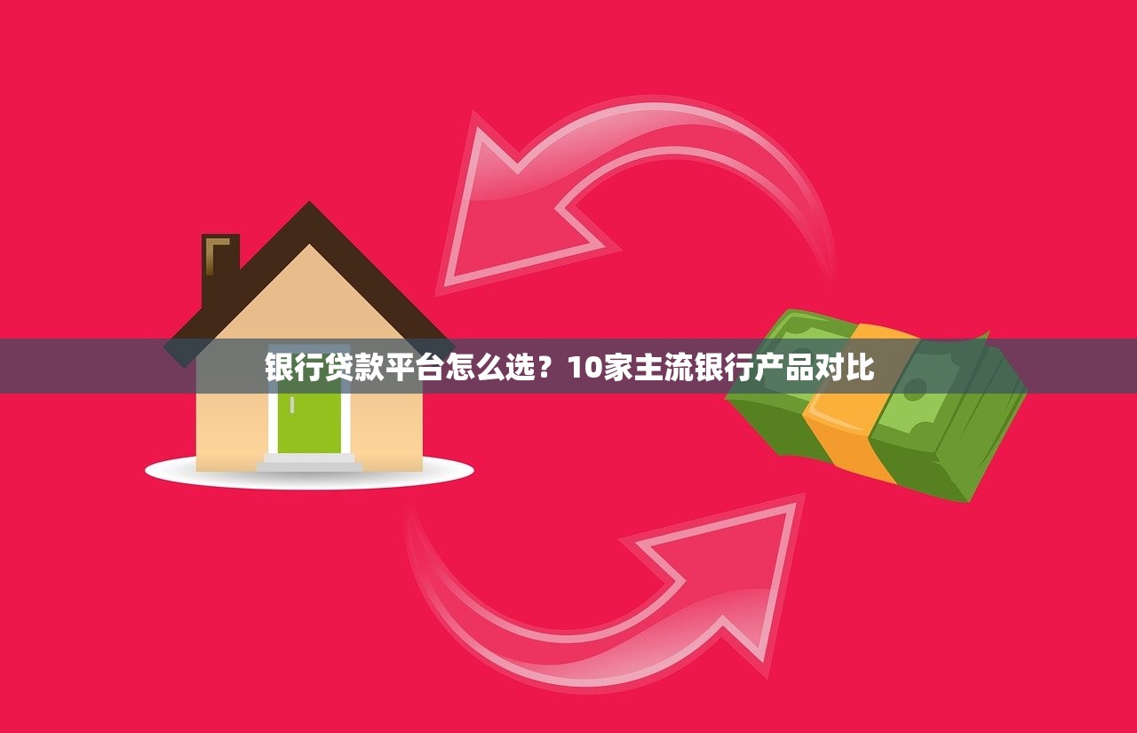 银行贷款平台怎么选？10家主流银行产品对比