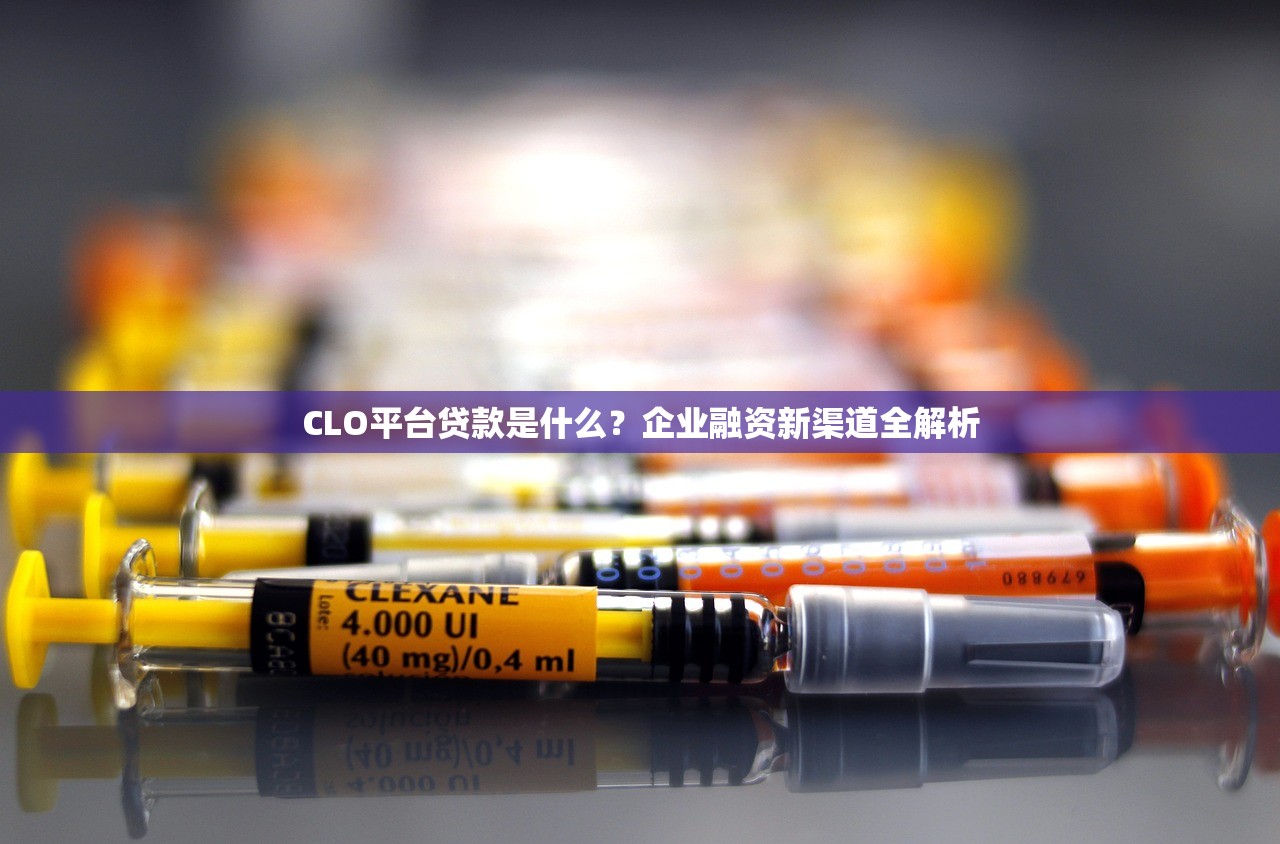 CLO平台贷款是什么？企业融资新渠道全解析