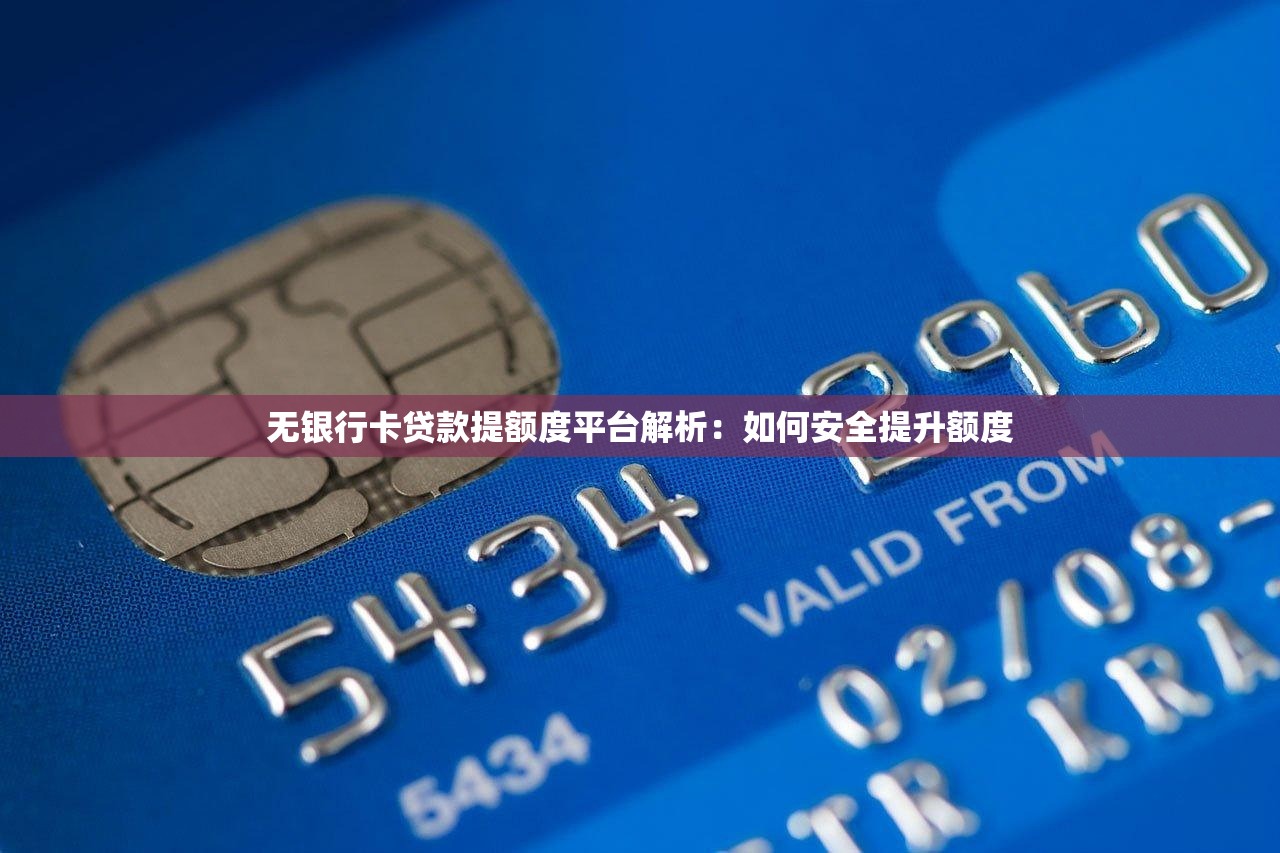无银行卡贷款提额度平台解析：如何安全提升额度