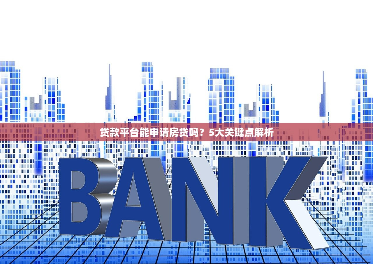 贷款平台能申请房贷吗？5大关键点解析