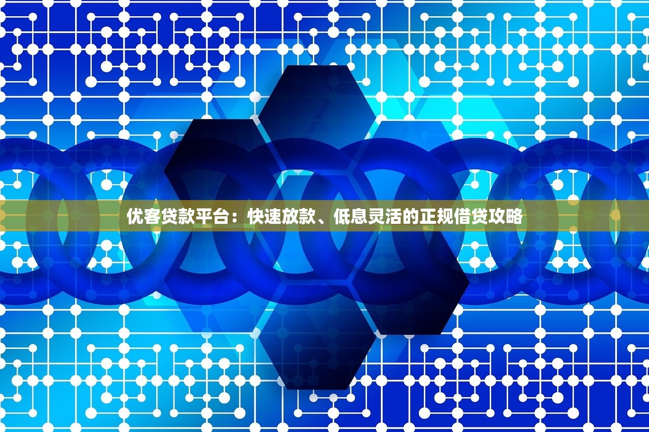 优客贷款平台：快速放款、低息灵活的正规借贷攻略