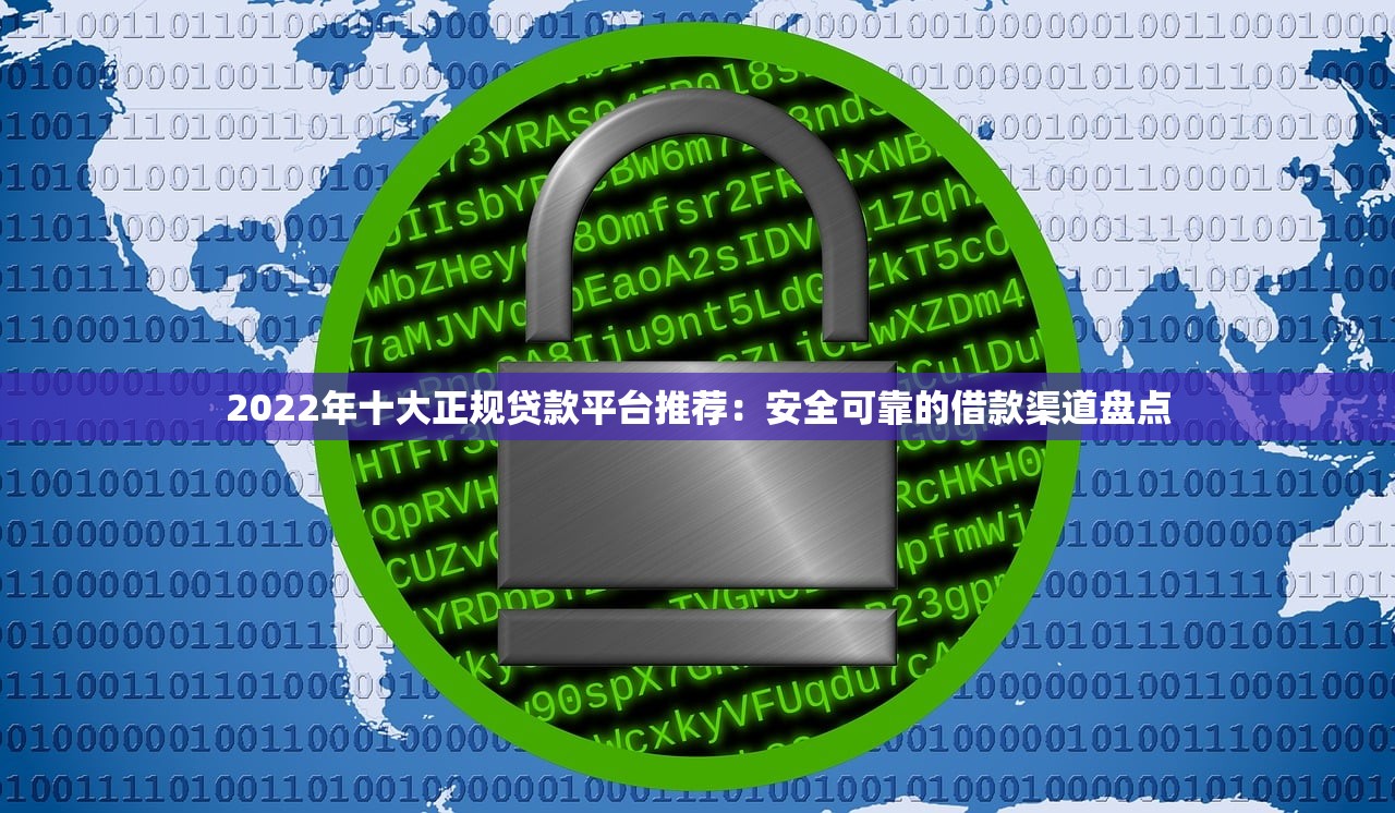 2022年十大正规贷款平台推荐：安全可靠的借款渠道盘点