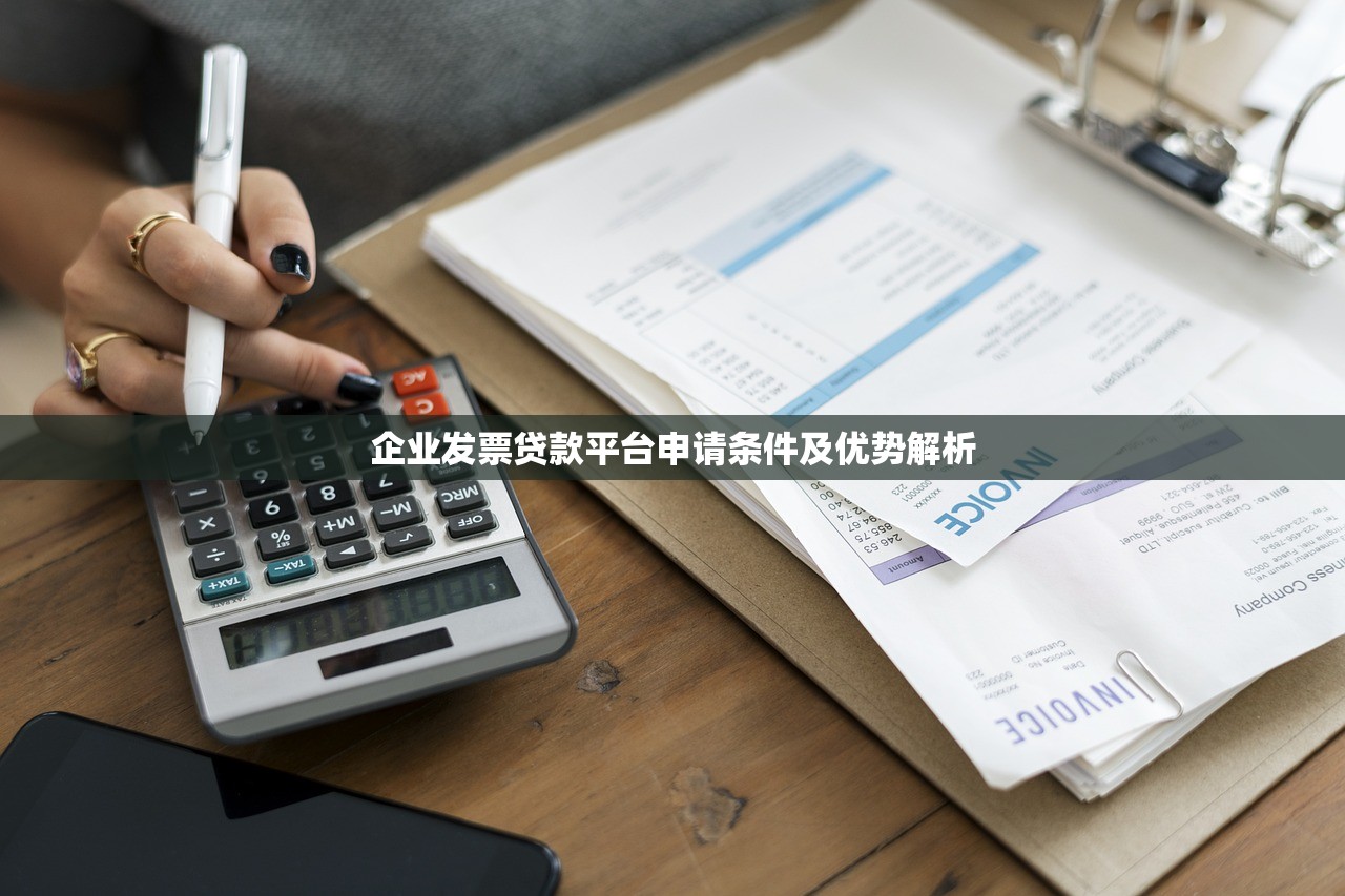 企业发票贷款平台申请条件及优势解析 企业发票贷款平台申请条件及优势解析