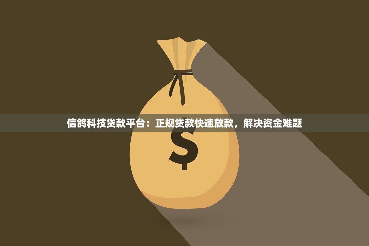 信鸽科技贷款平台：正规贷款快速放款，解决资金难题