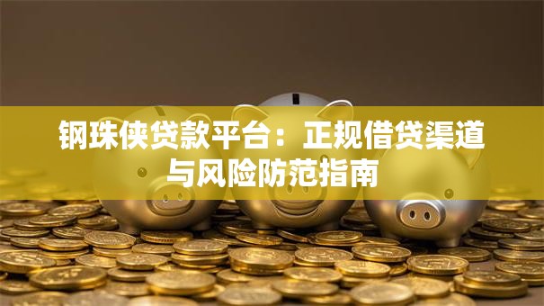 钢珠侠贷款平台：正规借贷渠道与风险防范指南