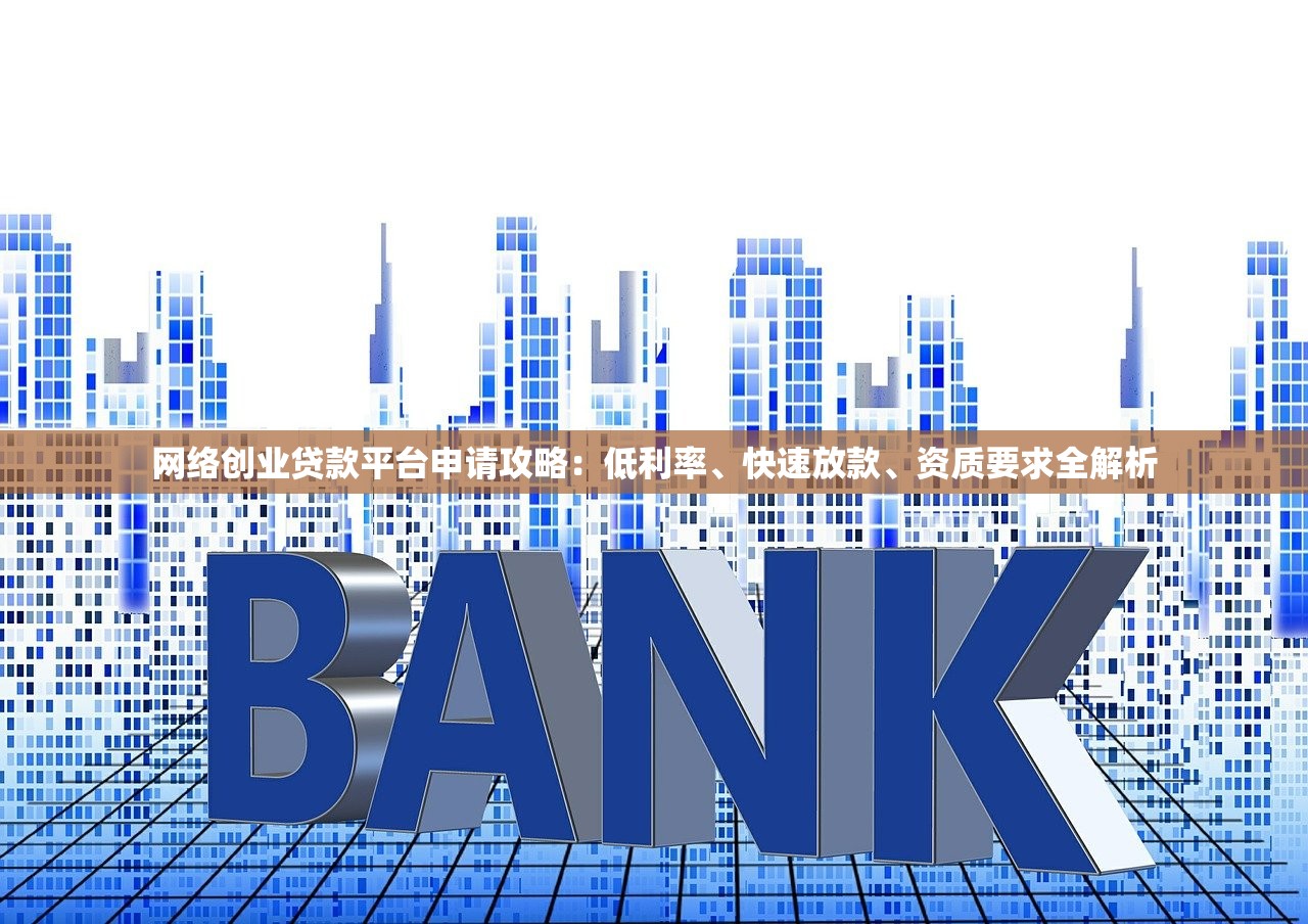 网络创业贷款平台申请攻略：低利率、快速放款、资质要求全解析