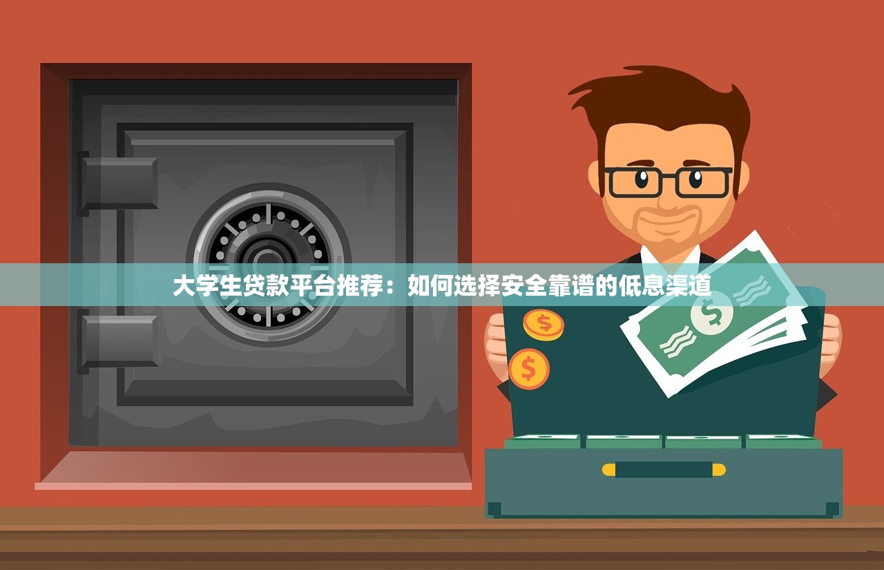 大学生贷款平台推荐：如何选择安全靠谱的低息渠道