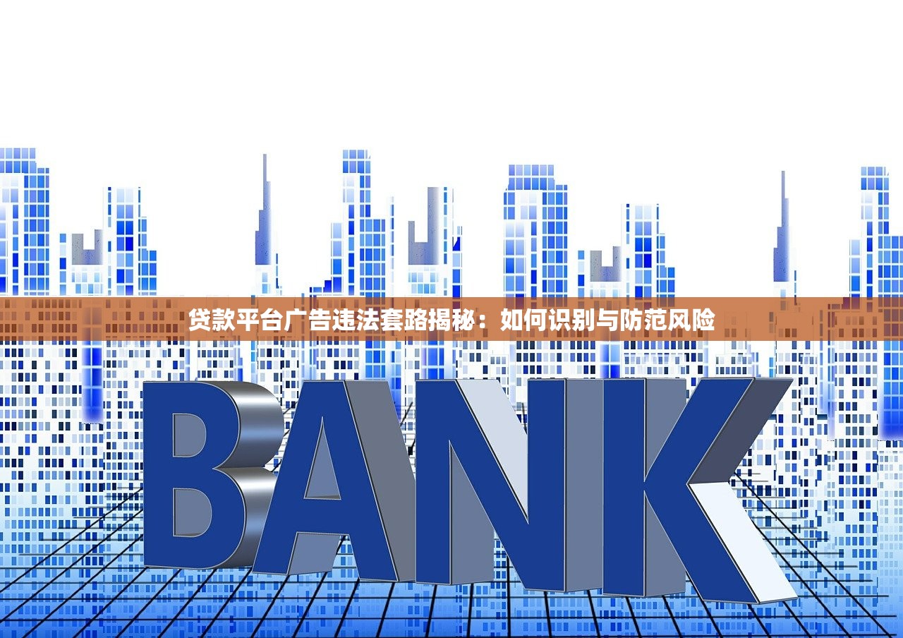 贷款平台广告违法套路揭秘：如何识别与防范风险