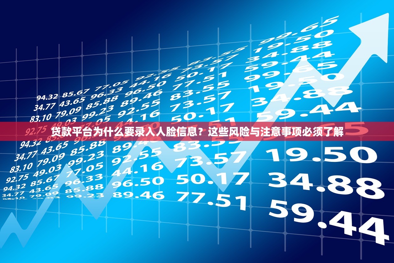 贷款平台为什么要录入人脸信息?这些风险与注意事项必须了解 贷款平台为什么要录入人脸信息?这些风险与注意事项必须了解