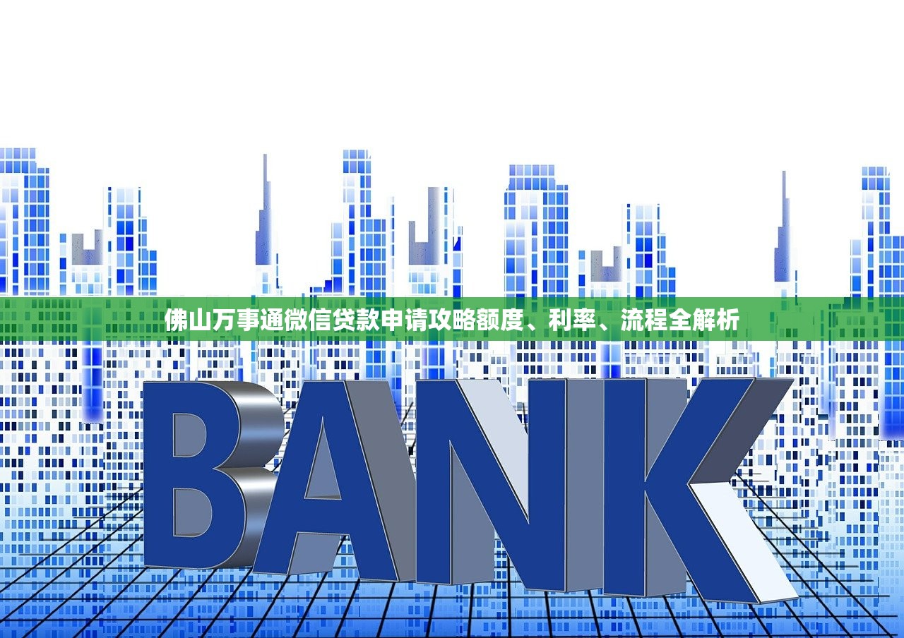 佛山万事通微信贷款申请攻略额度、利率、流程全解析