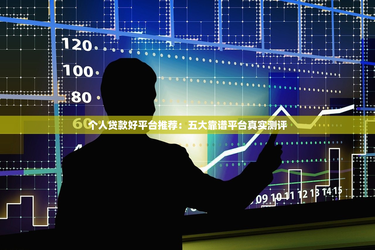 个人贷款好平台推荐:五大靠谱平台真实测评 个人贷款好平台推荐:五大靠谱平台真实测评