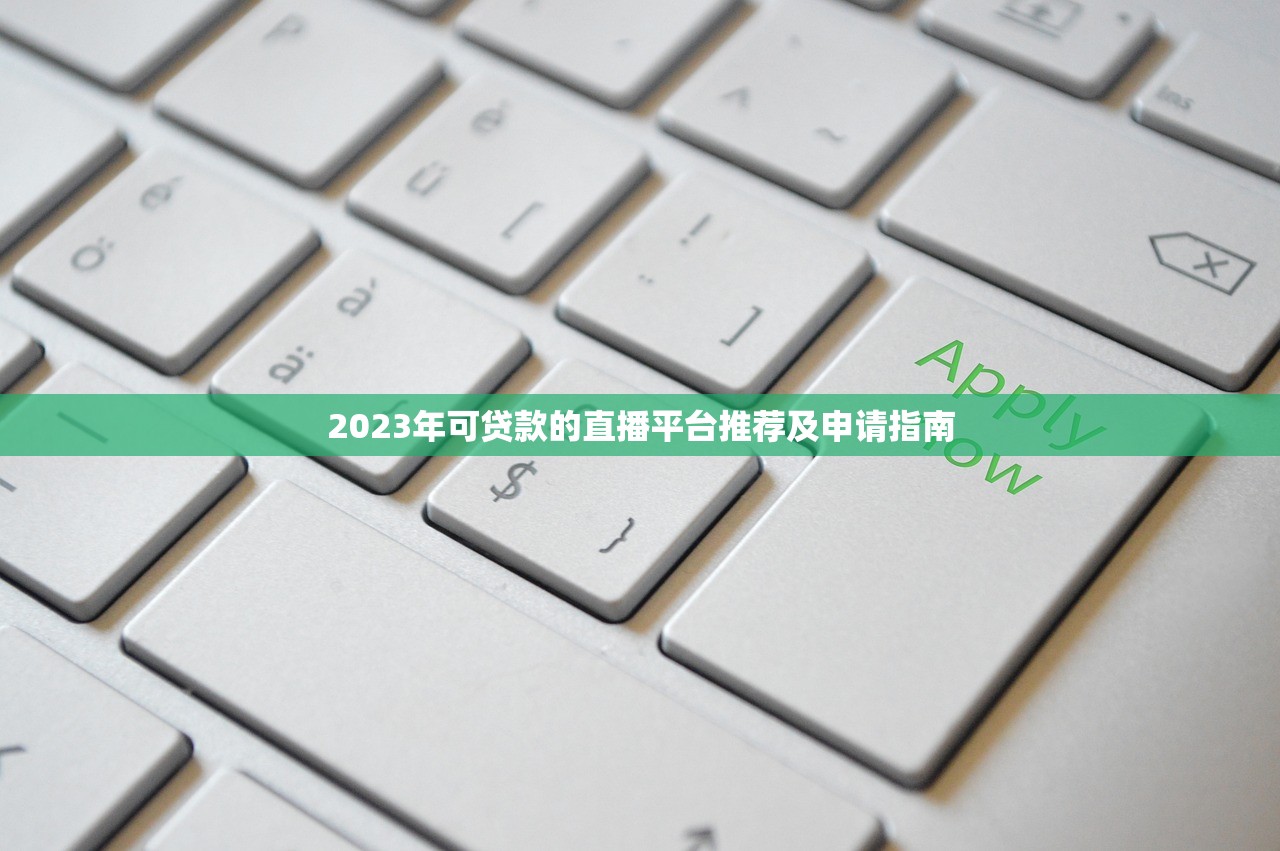 2023年可贷款的直播平台推荐及申请指南